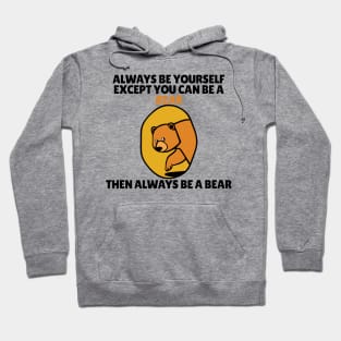 Bear - Always Be Yourself Except If You Can Be A Bear Hoodie